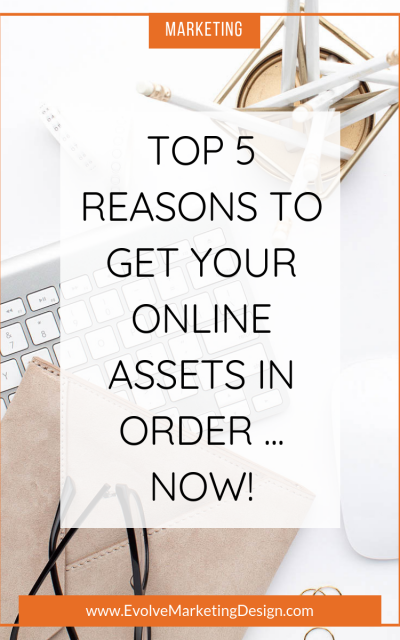 Top 5 Reasons to Get Your Online Assets in Order … Now!